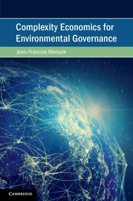Complexity Economics for Environmental Governance by Mercure, Jean-Fran?ois