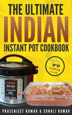 The Ultimate Indian Instant Pot Cookbook by Kumar, Prasenjeet