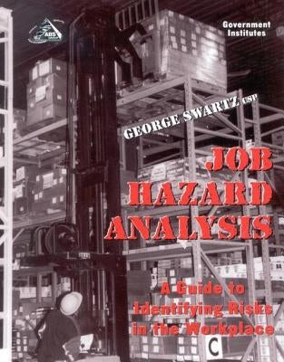 Job Hazard Analysis: A Guide to Identifying Risks in the Workplace by Swartz, George