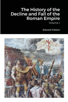 The History of the Decline and Fall of the Roman Empire, Volume 1 by Gibbon, Edward