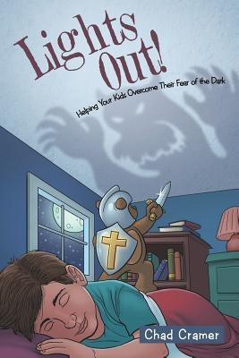 Lights Out!: Helping Your Kids Overcome Their Fear of the Dark by Cramer, Chad