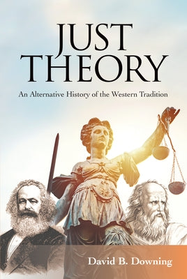 Just Theory: An Alternative History of the Western Tradition by Downing, David B.