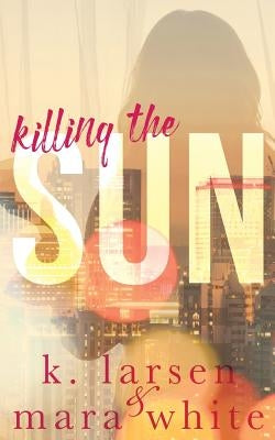 Killing the Sun: Parts 1-3 by Larsen, K.