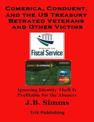 Comerica, Conduent and the U.S. Treasury Betrayed Veterans and Other Victims by Simms, J. B.