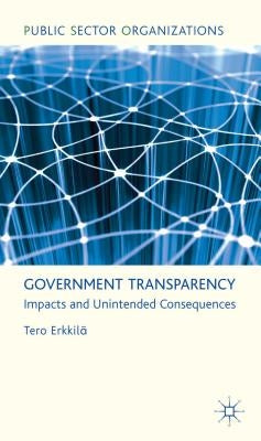 Government Transparency: Impacts and Unintended Consequences by Erkkilä, T.
