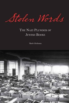 Stolen Words: The Nazi Plunder of Jewish Books by Glickman, Mark