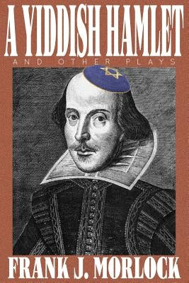 A Yiddish Hamlet and Other Plays by Morlock, Frank J.