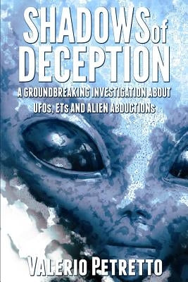 Shadows of Deception: A groundbreaking investigation about Ufos, Ets and Alien Abductions by Petretto, Valerio