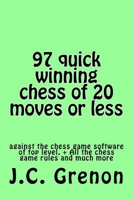 97 quick winning chess of 20 moves or less: against the chess computers at the top level by Greenon, J. C.