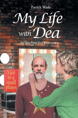 My Life with Dea: An Unexpected Love Story by Wade, Patrick