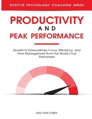 Productivity and Peak Performance: Secrets to Extraordinary Focus, Efficiency, and Time Management from the World's Top Performers by Nuttall, Sky Rodio