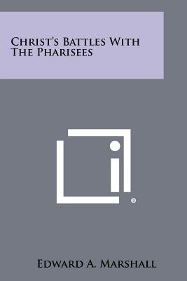 Christ's Battles with the Pharisees by Marshall, Edward A.