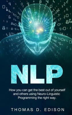 Nlp: How you can get the best out of yourself and others using Neuro-Linguistic Programming the right way by Edison, Nicky D.