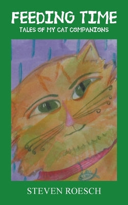 Feeding Time: Tales of My Cat Companions by Roesch, Steven