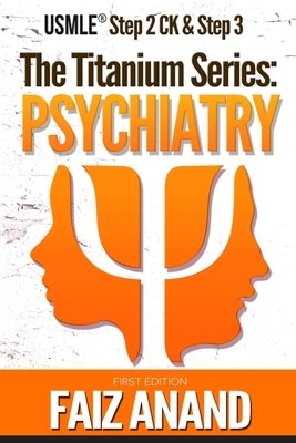 The Titanium Series: Psychiatry for the USMLE Step 2 CK & Step 3 by Anand, Faiz
