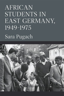 African Students in East Germany, 1949-1975 by Pugach, Sara