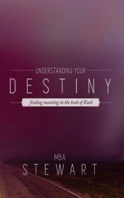 Understanding Destiny: The Story of Ruth and God's Blueprint for Fulfilling Destiny by Mba, Stewart