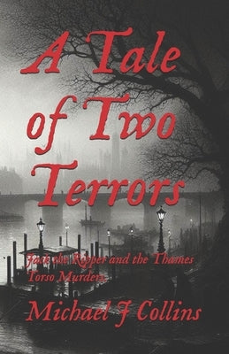 A Tale of Two Terrors: Jack the Ripper and the Thames Torso Murders. by Collins, Michael J.