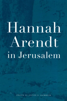 Hannah Arendt in Jerusalem by Aschheim, Steven E.