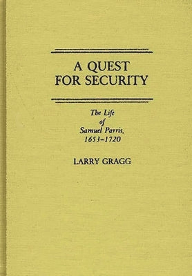 A Quest for Security: The Life of Samuel Parris, 1653-1720 by Gragg, Larry D.