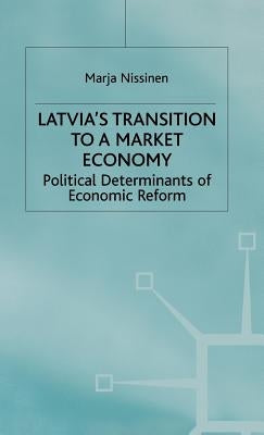 Latvia's Transition to a Market Economy: Political Determinants of Economic Reform Policy by Nissinen, M.