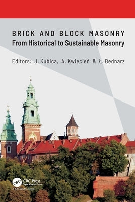 Brick and Block Masonry - From Historical to Sustainable Masonry: Proceedings of the 17th International Brick/Block Masonry Conference (17thib2mac 202 by Kubica, Jan