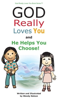 God Really Loves You and He Helps You Choose! by Nelson, Wendy L.