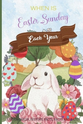 WHEN IS Easter Sunday Each Year EASTER ORIGIN, HISTORY, FACTS, FACTS AND DATES by Waver, Lora