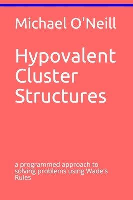 Hypovalent Cluster Structures: a programmed approach to solving problems using Wade's Rules by O'Neill, Michael