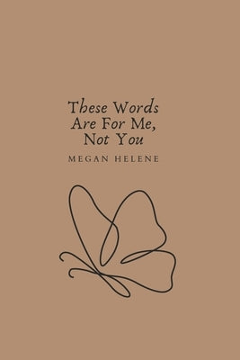 These Words Are For Me, Not You by McNamee, Megan Helene Helene