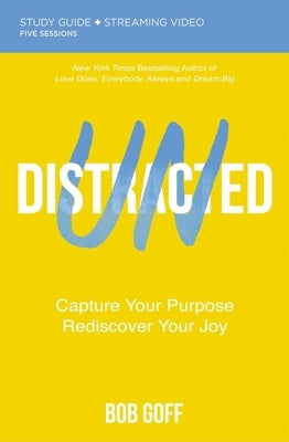 Undistracted Bible Study Guide Plus Streaming Video: Capture Your Purpose. Rediscover Your Joy. by Goff, Bob