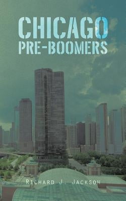 Chicago Pre-Boomers by Jackson, Richard J.
