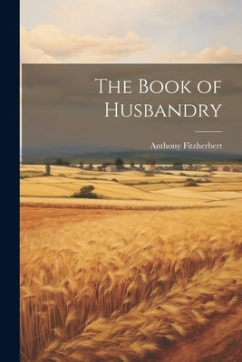 The Book of Husbandry by Fitzherbert, Anthony