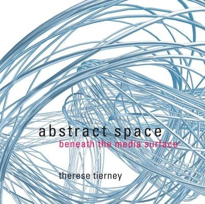 Abstract Space: Beneath the Media Surface by Tierney, Therese