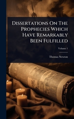 Dissertations On The Prophecies Which Have Remarkably Been Fulfilled by Newton, Thomas