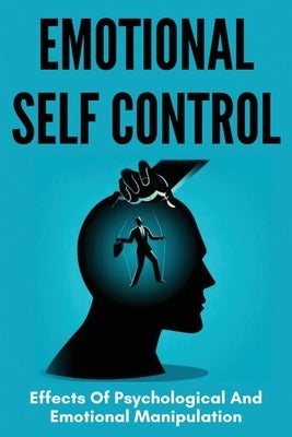 Emotional Self Control: Effects Of Psychological And Emotional Manipulation: Hypnosis Techniques by Stpeter, Refugia