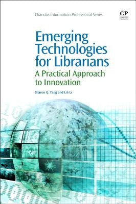 Emerging Technologies for Librarians: A Practical Approach to Innovation by Yang, Sharon Q.