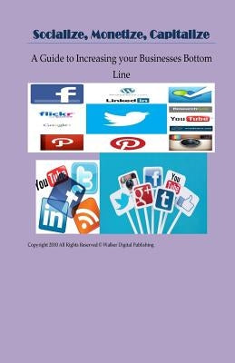 Socialize, Monetize, Capitalize: Increasing Your Businesses Bottom Line by Walker, Doris Vidette