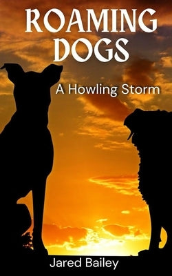 Roaming Dogs: A Howling Storm by Bailey, Jared