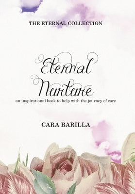 Eternal Nurture - An inspirational book to help with the journey of Care by Barilla, Cara