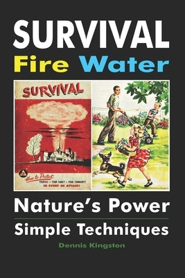Survival Fire Water: Nature's Power, Simple Techniques by Kingston, Dennis