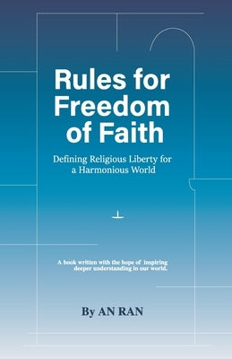 Rules for Freedom of Faith: Defining Religious Liberty for a Harmonious World by An, Ran