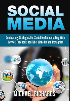 Social Media: Dominating Strategies for Social Media Marketing with Twitter, Facebook, Youtube, LinkedIn and Instagram by Richards, Michael