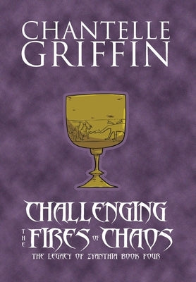 Challenging the Fires of Chaos: The Legacy of Zyanthia - Book Four by Griffin, Chantelle