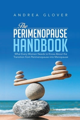 The Perimenopause Handbook: What Every Women Need to Know About the Transition from Perimenopause into Menopause by Glover, Andrea