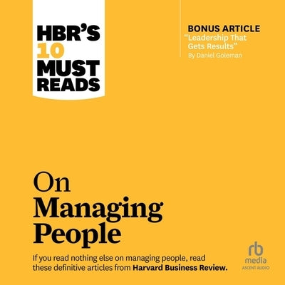 Hbr's 10 Must Reads on Managing People (with Featured Article Leadership That Gets Results, by Daniel Goleman) by Harvard Business Review