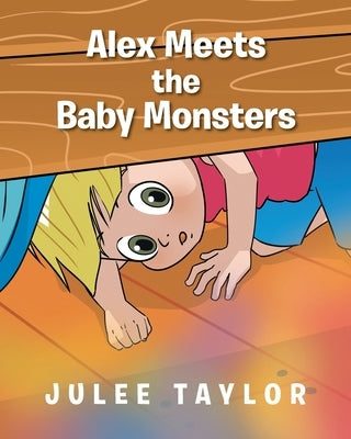 Alex Meets the Baby Monsters by Taylor, Julee