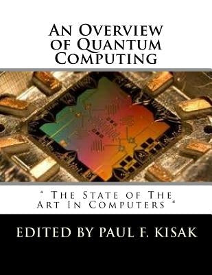 An Overview of Quantum Computing: " The State of The Art In Computers " by Kisak, Paul F.