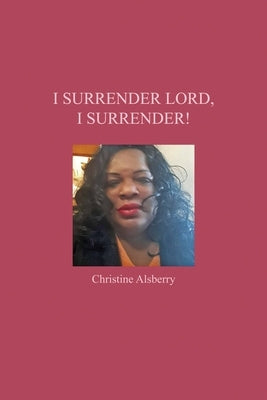I Surrender Lord, I Surrender! by Alsberry, Christine