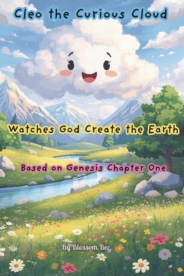 Cleo the Curious Cloud Watches God Create the Earth: Based on Genesis Chapter One by Bee, Blossom